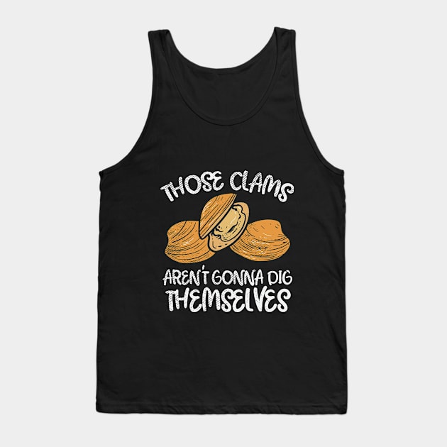 Those Clams Aren't Gonna Dig Themselves Tank Top by maxdax